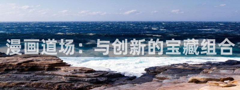 嘿嘿漫画韩漫：漫画道场：与创新的宝藏组合