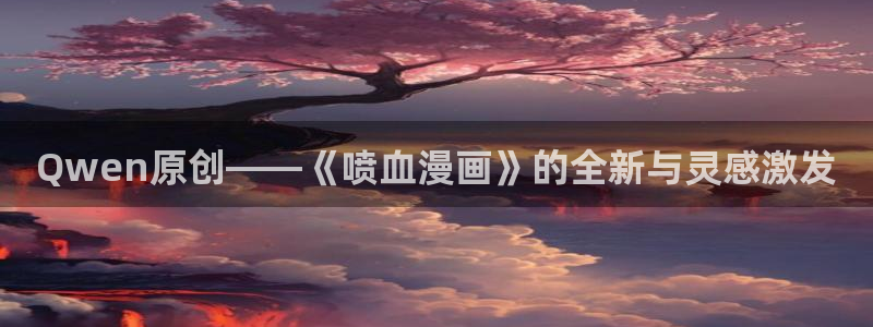 韩漫在线下拉式漫画：Qwen原创——《喷血漫画》的全新与灵感激发